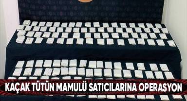 Kaçak tütün mamulü satıcılarına operasyon