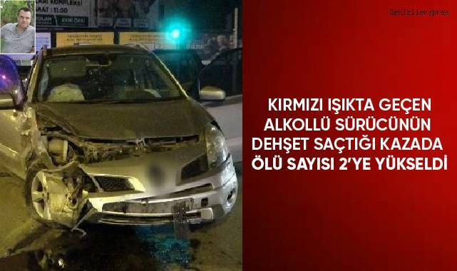 Kırmızı ışıkta geçen alkollü sürücünün dehşet saçtığı kazada ölü sayısı 2’ye yükseldi