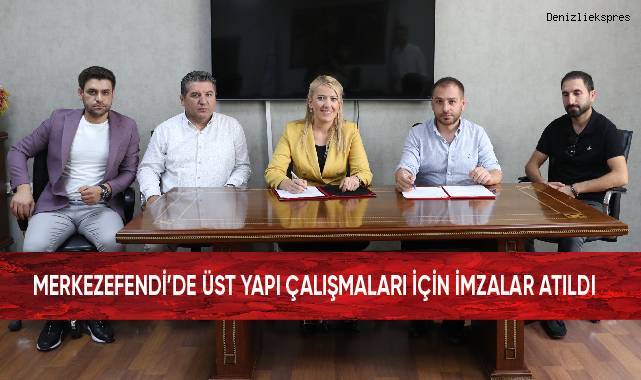Merkezefendi'de üst yapı çalışmaları için imzalar atıldı