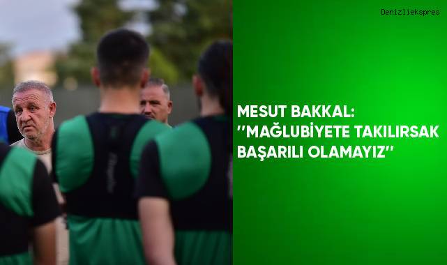 Mesut Bakkal; “Mağlubiyete takılırsak başarılı olamayız
