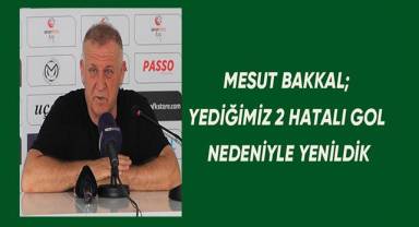 Mesut Bakkal; Yediğimiz iki hatalı golden dolayı yenildik.