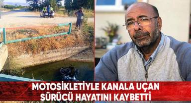 Motosikletiyle kanala uçan sürücü hayatını kaybetti