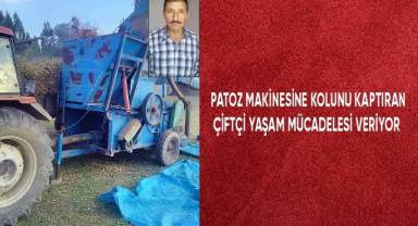 Patoz makinesine kolunu kaptıran çiftçi yaşam mücadelesi veriyor