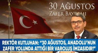 Rektör Kutluhan: “30 Ağustos, Anadolu’nun Zafer Yolunda Attığı Bir Varoluş İmzasıdır!”