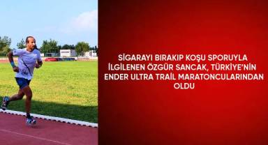 Sigarayı bırakıp koşu sporuyla ilgilenen Özgür Sancak, Türkiye'nin ender ultra trail maratoncularından oldu