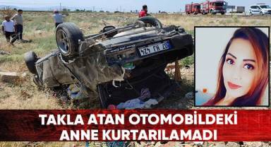 Takla atan otomobilin içindeki anne kurtarılamadı