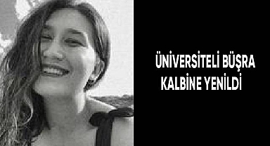 Üniversiteli Büşra kalbine yenildi