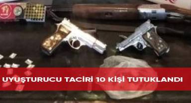 Uyuşturucu taciri 10 kişi tutuklandı