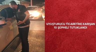 Uyuşturucu ticaretine karışan 10 şüpheli tutuklandı