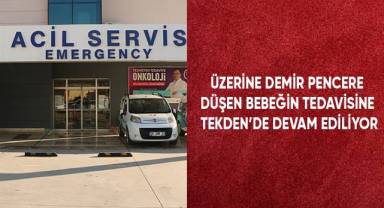 Üzerine demir pencere düşen bebeğin tedavisine Tekden'de devam ediliyor