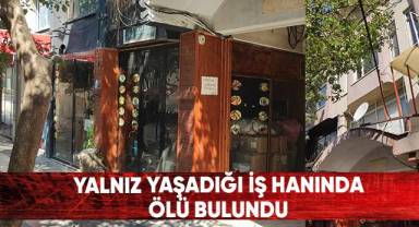 Yalnız yaşadığı iş hanında ölü bulundu