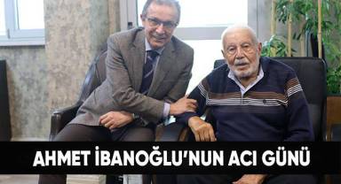 Ahmet İbanoğlu'nun Acı Günü