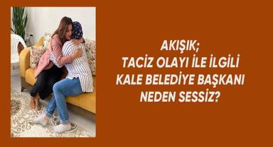 Akışık; Kale'deki cinsel taciz olayı ile ilgili Belediye Başkanı neden sessiz?