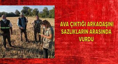 Ava çıktığı arkadaşını sazlıkların arasında vurdu