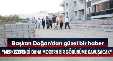 Başkan Doğan:“Merkezefendi Daha Modern Bir Görünüme Kavuşacak”