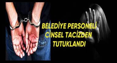 Belediye personeli tacizden tutuklandı