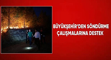 Büyükşehir'den söndürme çalışmalarına destek