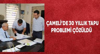 Çameli'nde 30 yıllık tapu problemi çözüldü