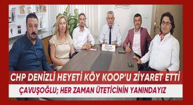 CHP Denizli heyeti Köy Koop'u ziyaret etti. Çavuşoğlu,