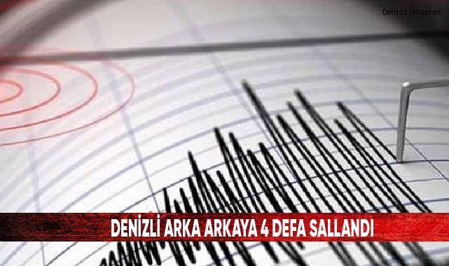 Denizli arka arkaya 4 defa sallandı