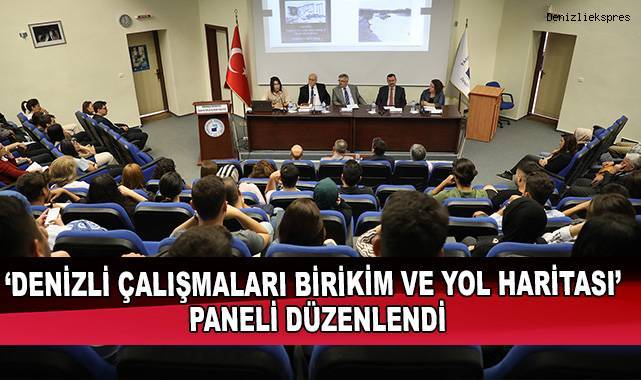 ‘Denizli Çalışmaları Birikim Ve Yol Haritası’ Paneli Düzenlendi