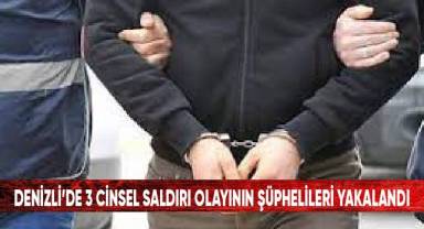 Denizli’de 3 cinsel saldırı olayının şüphelileri yakalandı