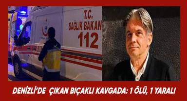 Denizli'de çıkan bıçaklı kavgada; 1 ölü, 1 yaralı