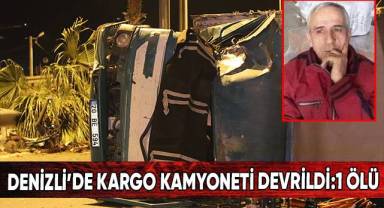 Denizli'de kargo kamyoneti devrildi: 1 ölü