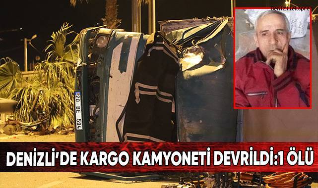 Denizli'de kargo kamyoneti devrildi: 1 ölü