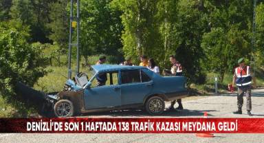 Denizli'de son 1 haftada 138 trafik kazası meydana geldi