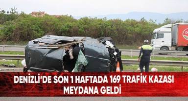 Denizli'de son 1 haftada 169 trafik kazası meydana geldi