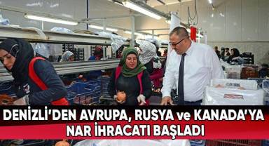 Denizli’den Avrupa, Rusya ve Kanada’ya nar ihracatı başladı