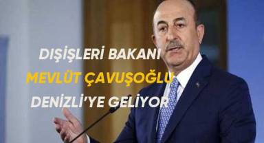 Dışişleri Bakanı Mevlüt Çavuşoğlu Denizli'ye geliyor