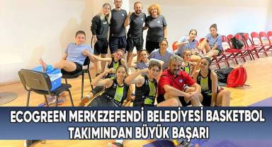 Ecogreen Merkezefendi Belediyesi Basketbol Takımından büyük başarı