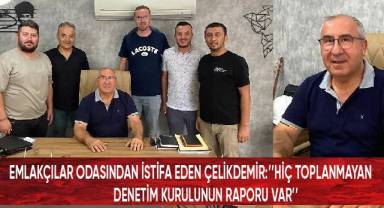 Emlakçılar Odasından istifa eden Çelikdemir; “Hiç toplanmayan denetim kurulunun raporu var”