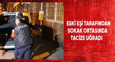 Eski eşi tarafından sokak ortasında tacize uğradı