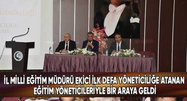 İl Milli Eğitim Müdürü Ekici İlk Defa Yöneticiliğe Atanan Eğitim Yöneticileriyle Bir Araya Geldi