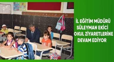 İl Milli Eğitim Müdürü Süleyman Ekici, Okul Ziyaretlerine Devam Ediyor
