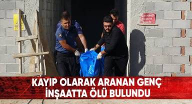 Kayıp olarak aranan genç inşaata ölü bulundu