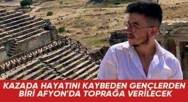 Kazada hayatını kaybeden gençlerden biri Afyon'da toprağa verilecek