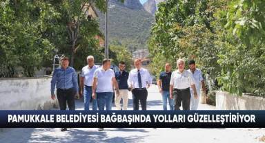 PAMUKKALE BELEDİYESİ BAĞBAŞINDA YOLLARI GÜZELLEŞTİRİYOR