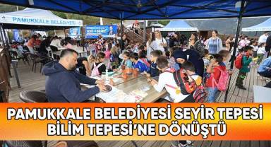 Pamukkale Belediyesi Seyir Tepesi Bilim Tepesi’ne Dönüştü