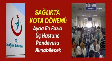 Sağlıkta Kota Dönemi: Ayda En Fazla Üç Hastane Randevusu Alınabilecek