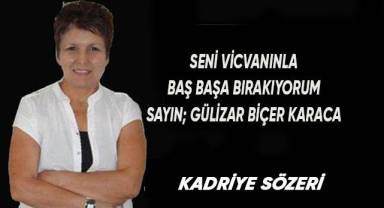 Seni vicdanınla baş başa bırakıyorum Sayın Gülizar Biçer Karaca