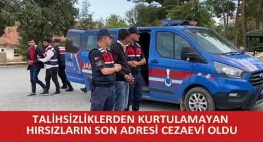 Talihsizliklerden kurtulamayan hırsızların son adresi cezaevi oldu