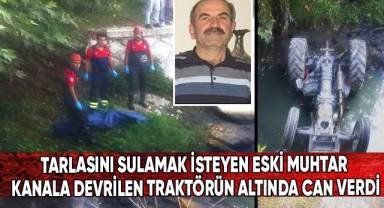 Tarlasını sulamak isteyen eski muhtar, kanala devrilen traktörün altında can verdi