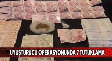 Uyuşturucu operasyonunda 7 tutuklama