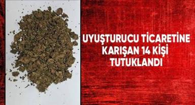 Uyuşturucu ticaretine karışan 14 şüpheli tutuklandı