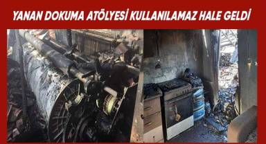 Yanan dokuma atölyesi kullanılamaz hale geldi