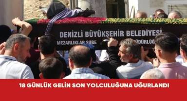 18 günlük gelin, son yolculuğuna uğurlandı